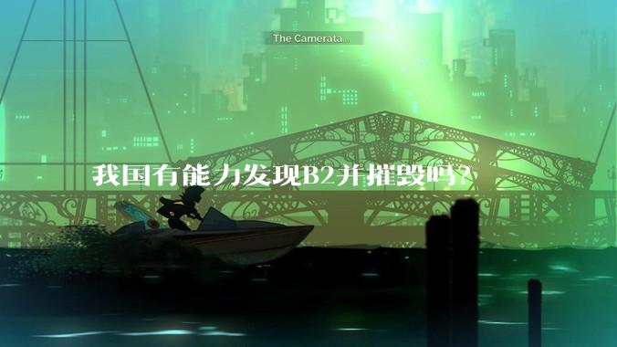 我国有能力发现B2并摧毁吗？